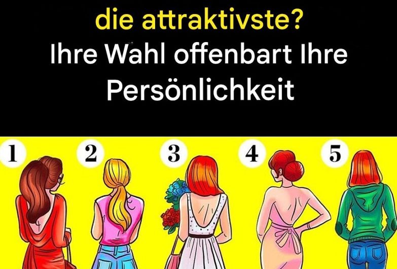 Welche Frau wird am attraktivsten sein, wenn sie sich umdreht? Was Ihre Wahl über Ihre Persönlichkeit verraten kann – ein ehrlicher Blick aus dem ganz normalen Alltag