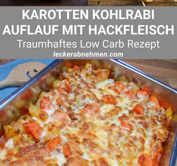 Low Carb Kohlrabi Karotten Hackfleisch Auflauf – Leckeres Rezept